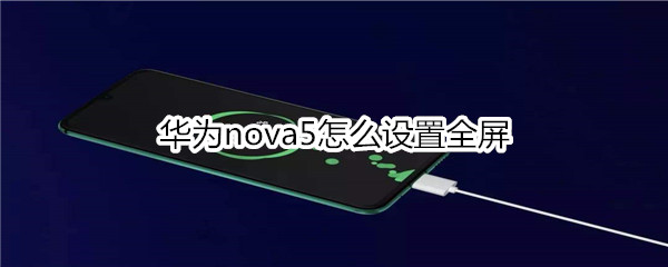 华为nova5怎么设置全屏