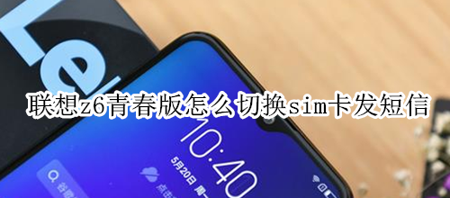 联想z6青春版怎么切换sim卡发短信