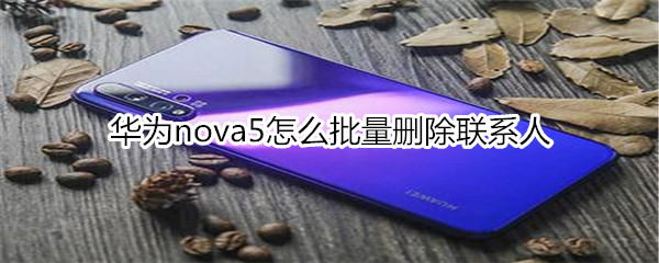 华为nova5怎么批量删除联系人