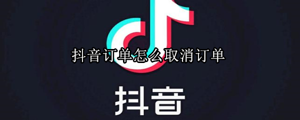 抖音订单怎么取消订单