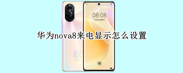 华为nova8来电显示怎么设置