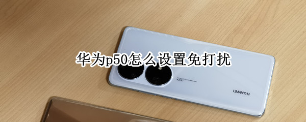 华为p50怎么设置免打扰