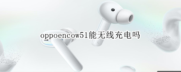 oppoencow51能无线充电吗