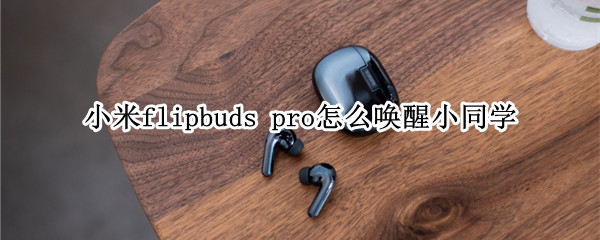 小米flipbuds pro怎么唤醒小爱同学