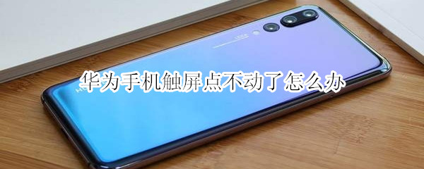 华为手机触屏点不动了怎么办