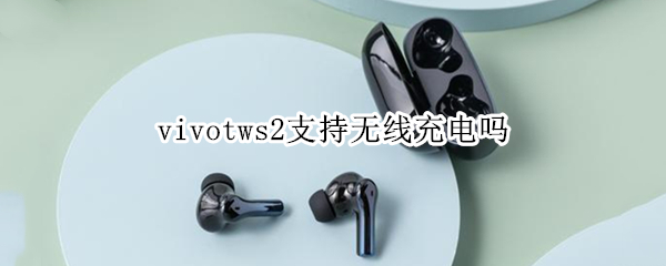 vivotws2支持无线充电吗