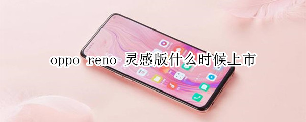 oppo reno 灵感版什么时候上市