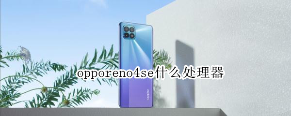 opporeno4se什么处理器