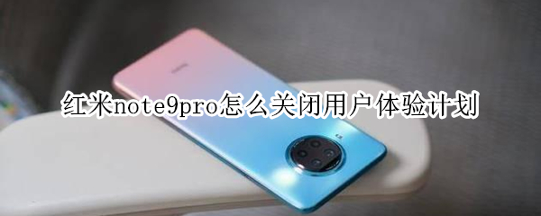 红米note9pro怎么关闭用户体验计划