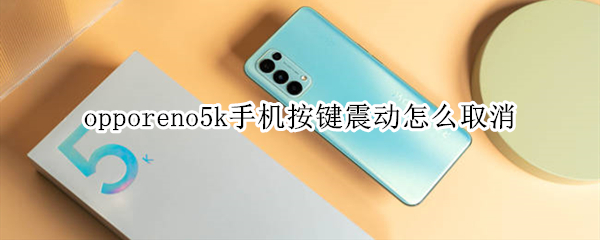 opporeno5k手机按键震动怎么取消