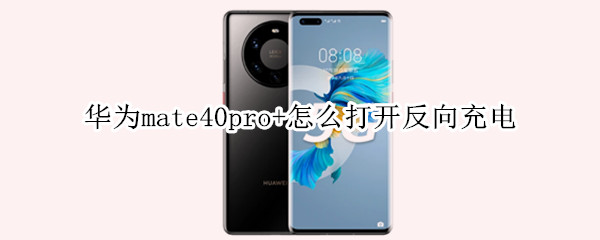 华为mate40pro+怎么打开反向充电