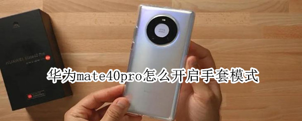 华为mate40pro怎么开启手套模式
