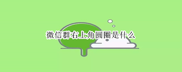 微信群右上角圆圈是什么