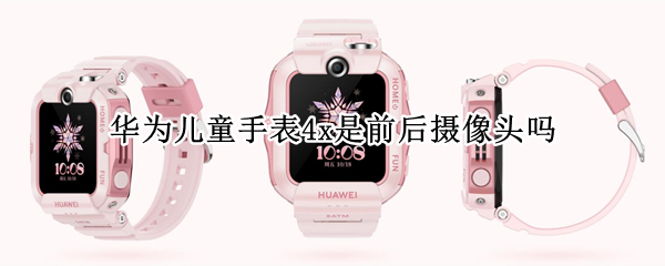 华为儿童手表4x是前后摄像头吗