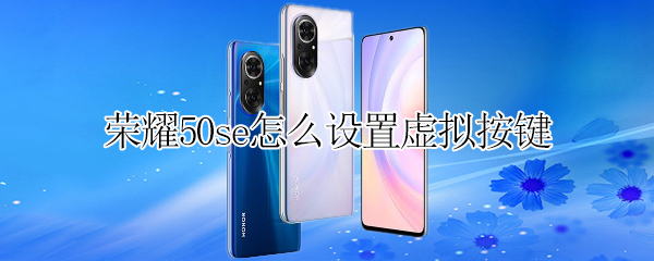 荣耀50se怎么设置虚拟按键