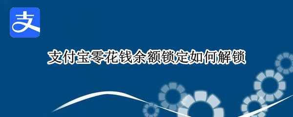 支付宝零花钱余额锁定如何解锁