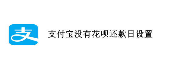 支付宝没有花呗还款日设置