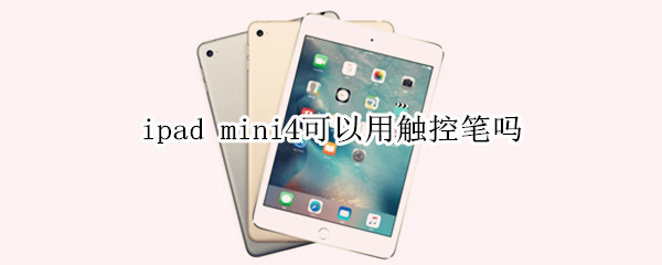 ipad mini4可以用触控笔吗