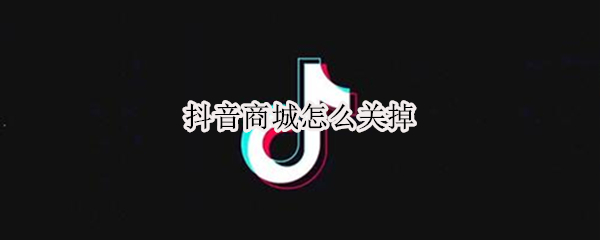抖音商城怎么关掉