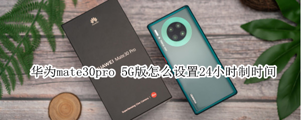 华为mate30pro 5G版怎么设置24小时制时间