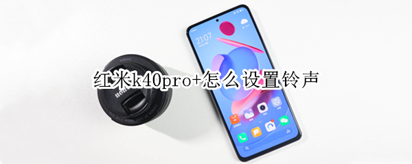 红米k40pro+怎么设置铃声