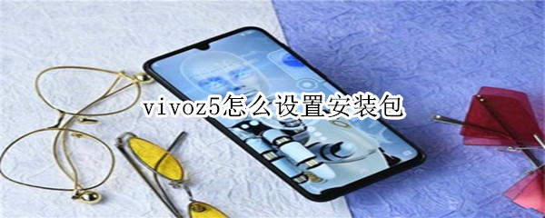 vivoz5怎么设置安装包