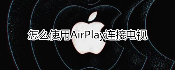 airplay怎么连接电视