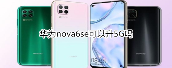 华为nova6se可以升5G吗