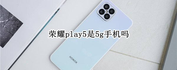 荣耀play5是5g手机吗