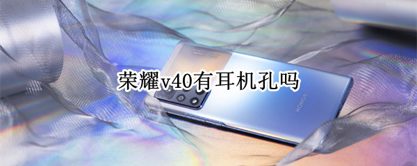 荣耀v40有耳机孔吗
