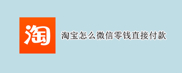 淘宝怎么微信零钱直接付款