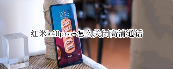 红米k40pro+怎么关闭高清通话