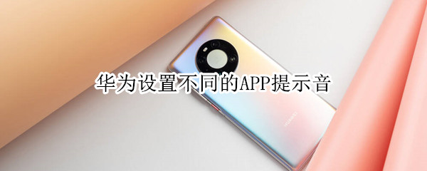 华为设置不同的APP提示音