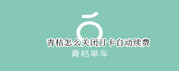 青桔怎么关闭自动续费月卡