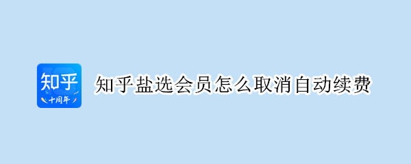 知乎盐选会员怎么取消自动续费