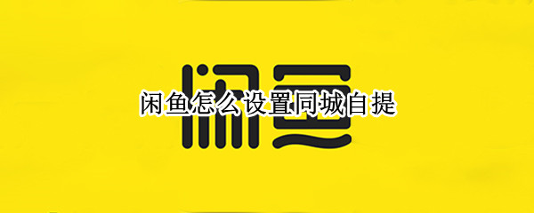 闲鱼怎么设置同城自提