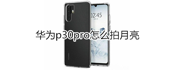 华为p30pro怎么拍月亮