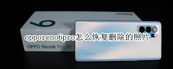 opporeno6pro怎么恢复删除的照片