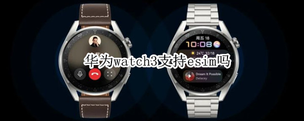 华为watch3支持esim吗