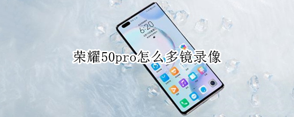 荣耀50pro怎么多镜录像