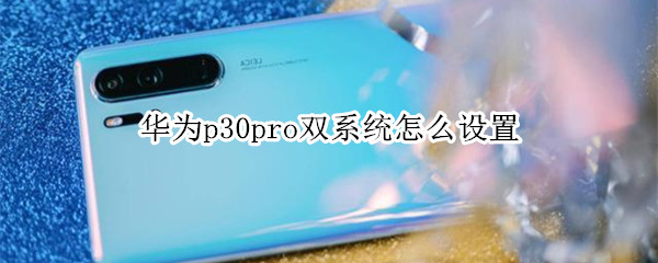 华为p30pro双系统怎么设置