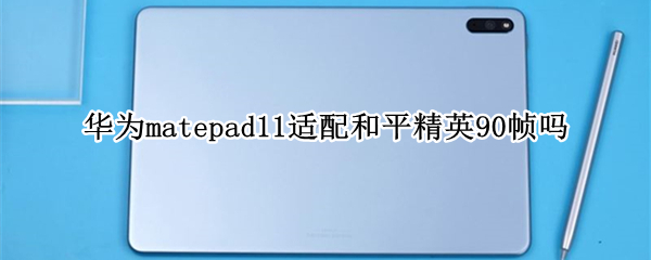 华为matepad11适配和平精英90帧吗