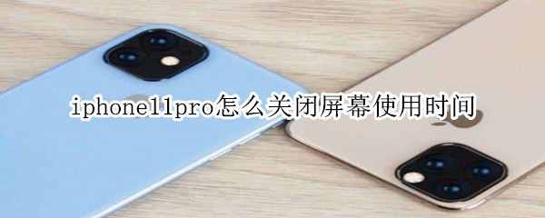 iphone11pro怎么关闭屏幕使用时间