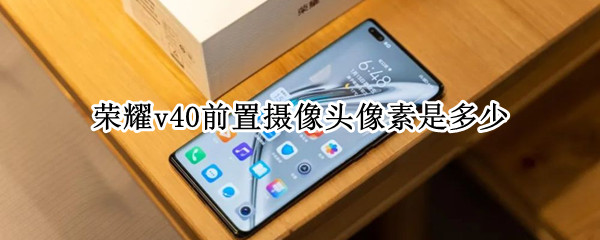 荣耀v40前置摄像头像素是多少
