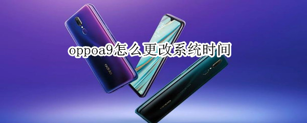 oppoa9怎么更改系统时间