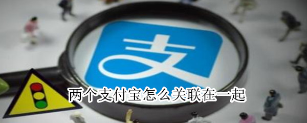 两个支付宝怎么关联在一起