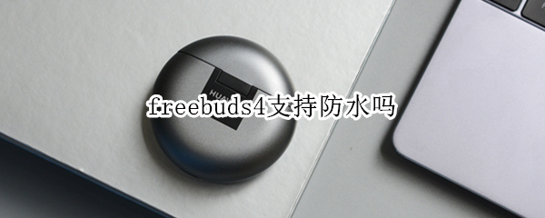 freebuds4支持防水吗