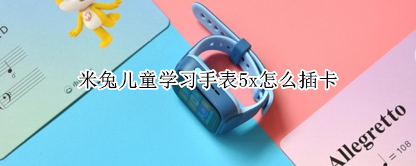 米兔儿童学习手表5x怎么插卡