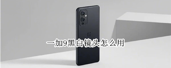 一加9黑白镜头怎么用