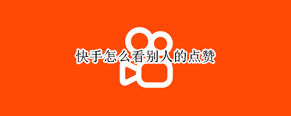 快手怎么看别人的点赞